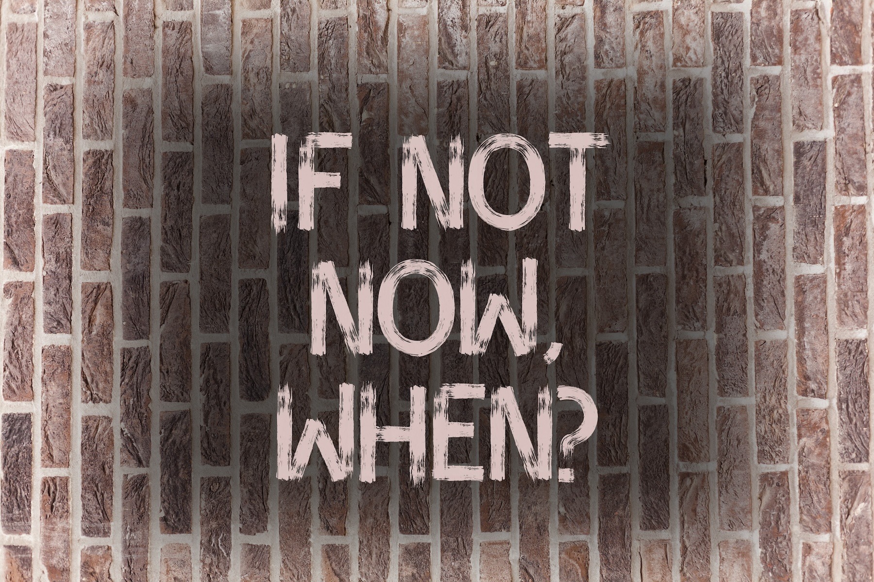 Estate Planning. Updating Your Last Will and Testament. An image of a brick wall, with “IF NOT NOW, WHEN?” in large letters.